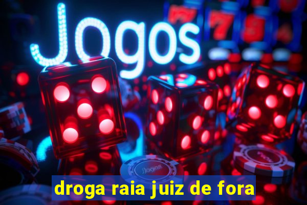 droga raia juiz de fora